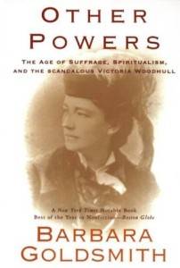 Other Powers- The Age of Suffrage, Spiritualism, and the Scandalous Victoria Woodhull