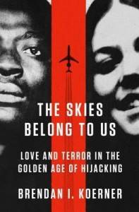 The Skies Belong to Us- Love and Terror in the Golden Age of Hijacking